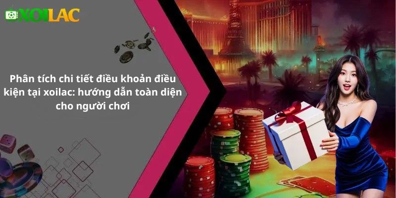 Phân tích chi tiết điều khoản điều kiện tại xoilac: hướng dẫn toàn diện cho người chơi