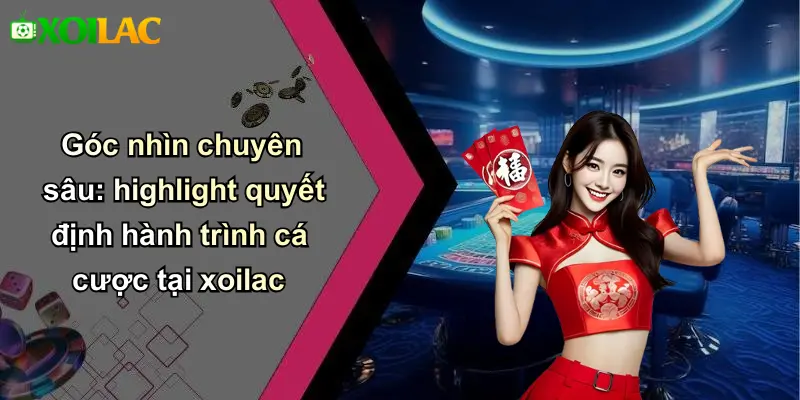 Góc nhìn chuyên sâu: highlight quyết định hành trình cá cược tại xoilac
