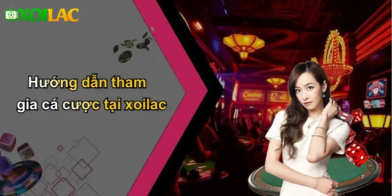 Hướng dẫn tham gia cá cược tại xoilac
