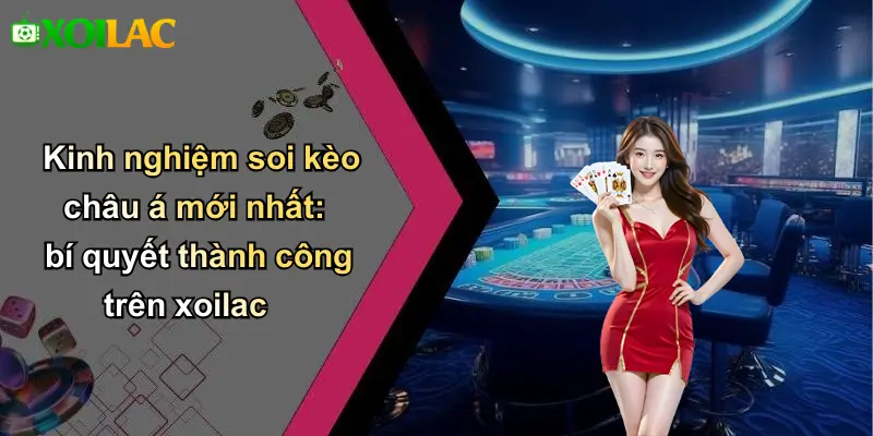 Kinh nghiệm soi kèo châu á mới nhất: bí quyết thành công trên xoilac
