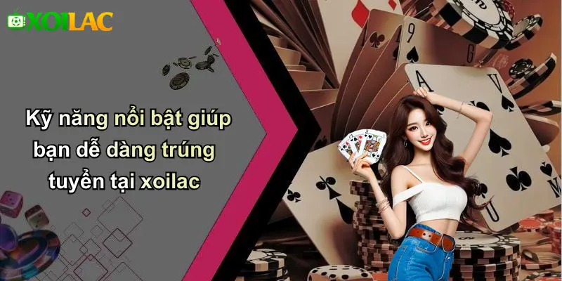 Kỹ năng nổi bật giúp bạn dễ dàng trúng tuyển tại xoilac