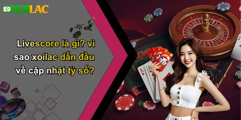 Livescore là gì? vì sao xoilac dẫn đầu về cập nhật tỷ số?