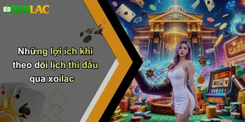 Những lợi ích khi theo dõi lịch thi đấu qua xoilac