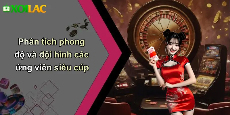 Phân tích phong độ và đội hình các ứng viên siêu cúp