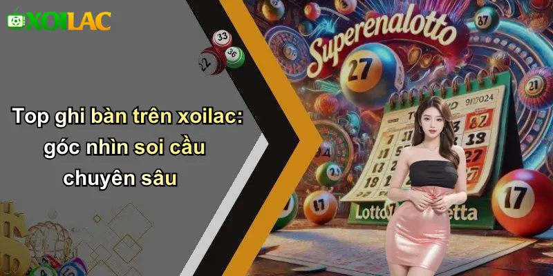 Top ghi bàn trên xoilac: góc nhìn soi cầu chuyên sâu