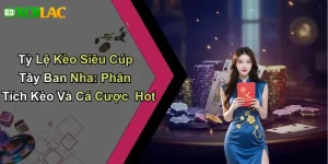 Tỷ Lệ Kèo Siêu Cúp Tây Ban Nha: Phân Tích Kèo Và Cá Cược Hot