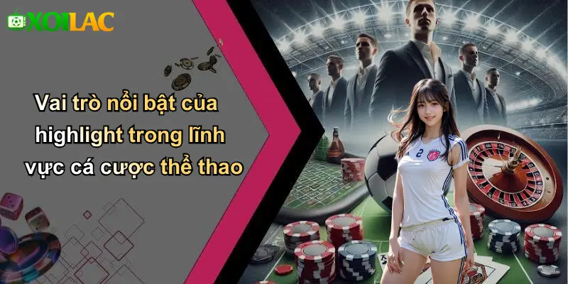 Vai trò nổi bật của highlight trong lĩnh vực cá cược thể thao