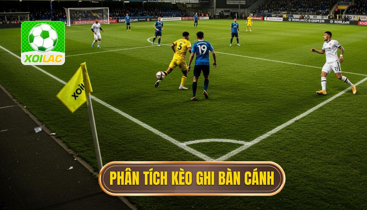 Phân Tích Cơ Bản Về Kèo Cược Đội Ghi Bàn Từ Tình Huống Phối Hợp Cánh