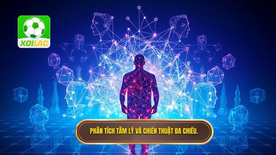3. Phân tích tâm lý và chiến thuật đa chiều.