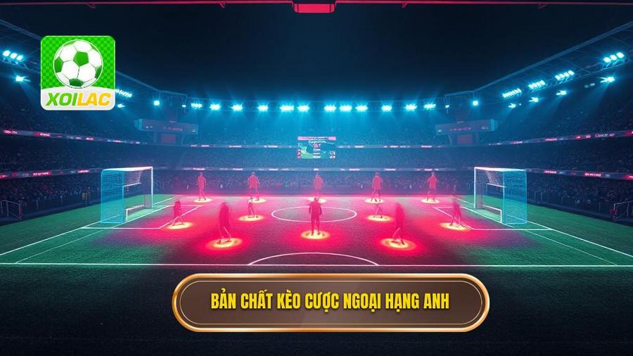 Bản chất kèo cược Ngoại hạng Anh