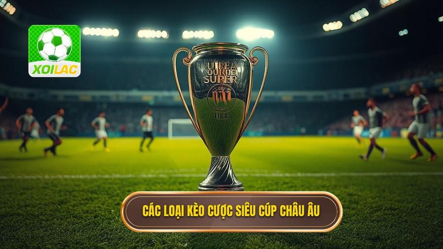 Các loại kèo cược siêu cúp châu Â