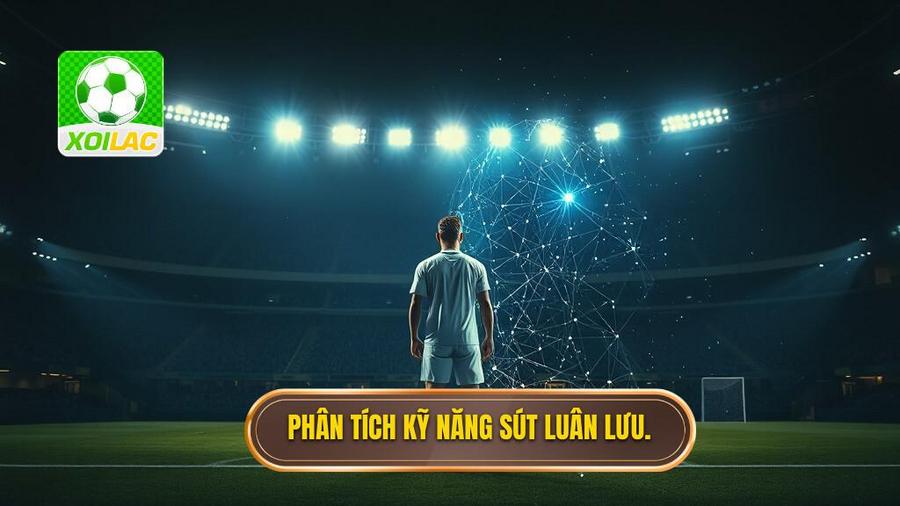 Phân tích kỹ năng sút luân lưu