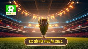 Kèo siêu cúp châu Âu XOILAC.