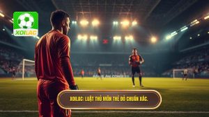 Thủ môn bị thẻ đỏ thì ai bắt gôn