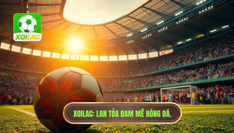 Xoilac Lan tỏa đam mê bóng đá