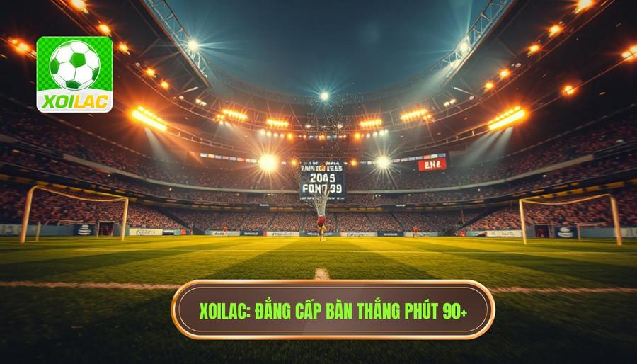 XOILAC Đẳng cấp bàn thắng phút 90+