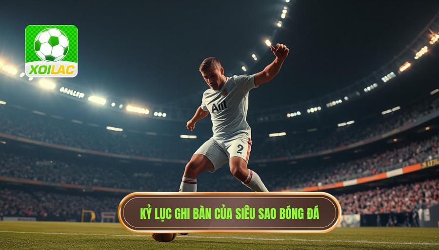 Kỷ lục ghi bàn: Ai là cỗ máy dội bom vĩ đại nhất?