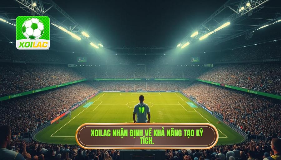 Góc nhìn từ XOILAC: Liệu kỳ tích có xuất hiện?